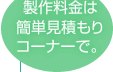 製作料金は簡単見積もりコーナーで。