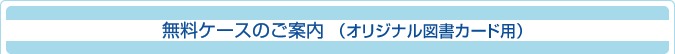 無料ケースのご案内(オリジナル図書カード用)