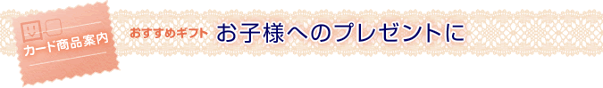 ＜おすすめギフト＞お子様へのプレゼントに