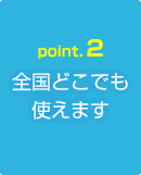 《Point.2》全国どこでも使えます
